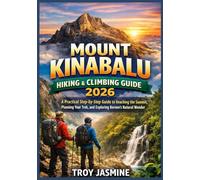 MOUNT KINABALU HIKING & CLIMBING GUIDE 2026: A Practical Step-by-Step Guide to Reaching the Summit, Planning Your Trek, and Exploring Borneo’s Natural Wonder