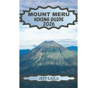 MOUNT MERU HIKING GUIDE 2026: The Step By Step Trek to Tanzania’s Second Highest Peak: Routes, Wildlife, Packing Lists, Safety Tips & Kilimanjaro Preparation