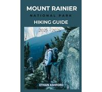 MOUNT RAINIER NATIONAL PARK HIKING GUIDE 2025 - 2026: Explore the Best Trails, Scenic Routes and Hidden Gems in Washington’s Iconic Mountain Wilderness