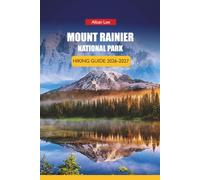 MOUNT RAINIER NATIONAL PARK HIKING GUIDE 2026-2027: Early Arrival Strategy, Wildflower Bloom Dates, and Day Itineraries for First-Time Visitors