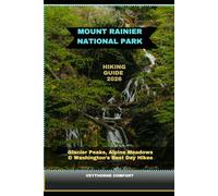 MOUNT RAINIER NATIONAL PARK HIKING GUIDE 2026: Glacier Peaks, Alpine Meadows & Washington’s Best Day Hikes