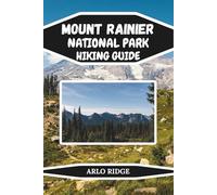 MOUNT RAINIER NATIONAL PARK HIKING GUIDE: Explore Washington’s Most Breathtaking Trails and Hidden Wonders. Updated Edition 2025-2026