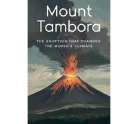 Mount Tambora: The Eruption That Changed the World’s Climate