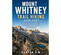 Mount Whitney Trail Hiking 2026-2027: Your Practical Guide to California’s Highest Peak with Trail Maps, Permit Tips, Camping, Acclimatization, Route Planning, Safety Advice, and Summit Preparation