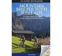 Mountain bike per tutti sulle Alpi. 14 percorsi facili sulle montagne più belle