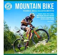Mountain bike. Teoria dell'allenamento. Velocità, tenacia, forza e tecnica: come pedalare verso nuovi traguardi grazie a strategie di programmazione atletica e di mental training