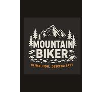 MOUNTAIN BIKER - Climb High, Descend Fast : Journal: 120 Blank Lined Pages for notes, plans, and all your rides - 6 x 9 inches - Matte Finish Cover - Perfect Gift for Riders, Kids & Adults