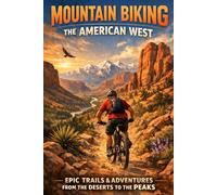 Mountain Biking the American West: A Comprehensive Guide to the Region's Premier Trail Systems