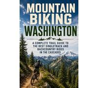 Mountain Biking Washington: A Complete Trail Guide to the Best Singletrack and Backcountry Rides in the Cascades