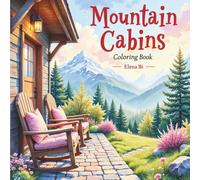 Mountain Cabins Coloring Book: A Relaxing Journey Through Scenic Cabins, Forests, and Mountain Views