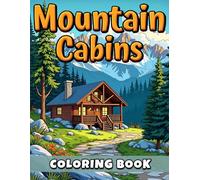 Mountain Cabins Coloring Book: Coloring Book for Adults and Kids Featuring 50 Relaxing Designs Of Beautiful Log Cabins in Cozy Scenes Coloring Book