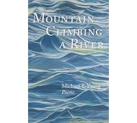 MOUNTAIN CLIMBING A RIVER, poetry by Michael T. Young