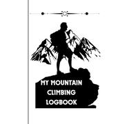 Mountain Climbing Logbook: Adventure Hiking Journal for Climbers with Route Tracker & Summit Notes: Peak Hike Log Book: Packing Checklist and Climb Tracker for Outdoor Enthusiasts