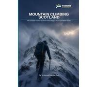 Mountain Climbing Scotland: The Complete Guide to Scotland's Finest Ridges, Munros and Winter Routes