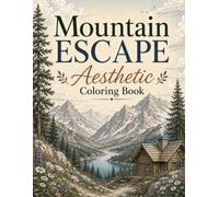 Mountain Escape Aesthetic Coloring Book: 50 Scenic Coloring Pages Featuring Majestic Mountains, Forests, Waterfalls, Lakes, Cozy Cabins and Peaceful Wilderness Scenes for Adults