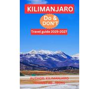 MOUNTAIN KILIMANJARO TRAVEL GUIDE 2025-2027: Kilimanjaro Adventure: “Best Time to Climb, Best Climbing Routes, How to Climb, Training, Budget-Cost ... & Itinerary, Gear Checklist & Travel Tips,