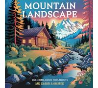 Mountain Landscapes Coloring Book for Adults: 40+ Relaxing Scenes of Majestic Peaks, Serene Valleys & Peaceful Cabins for Stress Relief