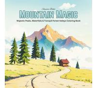 Mountain Magic: Majestic Peaks, Waterfalls & Tranquil Forest Valleys Coloring Book: Relaxing Nature Coloring Pages with Copy-Coloring Reference Images for Teens & Adults