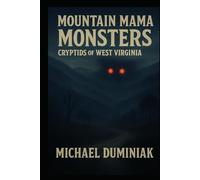 Mountain Mama Monsters: Cryptids of West Virginia