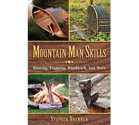 Mountain Man Skills: Hunting, Trapping, Woodwork, and More