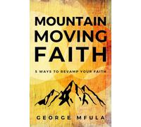 Mountain Moving Faith: 5 Ways to Revamp Your Faith