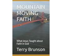 MOUNTAIN MOVING FAITH: What Jesus Taught about Faith in God