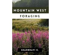 Mountain West Forager: Harvesting Wild Edibles from Peaks to Plains