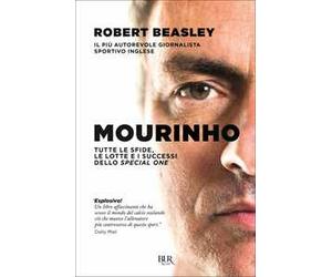 Mourinho. Tutte le sfide, le lotte e i successi dello Special One