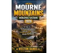 Mourne Mountains HIKING GUIDE 2026: The Complete Explorer’s Handbook to Hidden Mountain Paths, Quiet Valleys, Scenic Lakes, Forest Walks, Written ... Unforgettable Adventures Beyond the Crowds