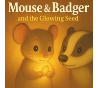 Mouse & Badger: and the Glowing Seed