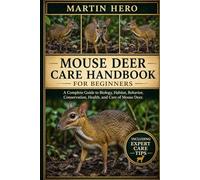 MOUSE DEER CARE HANDBOOK: A Complete Guide to Biology, Habitat, Behavior, Conservation, Health, and Care of Mouse Deer.