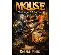 Mouse : Guide du jeu P.I For Lou.: Le compagnon détective noir par excellence : chaque headshot, chaque secret et chaque stratégie imbibée d'encre ... détective privé le plus affûté de Mouseburg