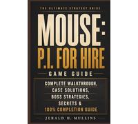 Mouse: P.I. For Hire Game Guide: Complete Walkthrough, Case Solutions, Boss Strategies, Secrets & 100% Completion Guide