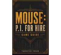 Mouse: P.I. For Hire Game Guide: The Ultimate Walkthrough to Every Case, Collectible, and Conspiracy in Mouseburg