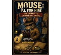 Mouse: P.I. for Hire - The Complete Unofficial Guide: Strategies, Clues, Hidden Secrets, and Expert Tips for Full Game Mastery