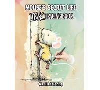 Mouse’s Secret Life Ink Tracing Book: Whimsical Reverse Coloring for Relaxation and Mindful Creativity: Trace the Lines to Reveal Cute Cozy Mouse ... & Easy Drawing Activity for Adults and Teens