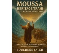 Moussa : Héritage trahi - Israël au miroir de son oubli: Leçons du passé, accusation du présent et appel pour l’avenir