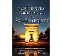 Moustafa Gadalla La ARQUITECTURA METAFÍSICA DEL ANTIGUO EGIPTO (Tascabile)