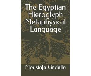 Moustafa Gadalla The Egyptian Hieroglyph Metaphysical Language (Tascabile)