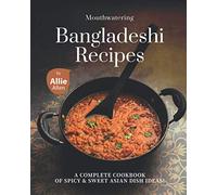 Mouthwatering Bangladeshi Recipes: A Complete Cookbook of Spicy & Sweet Asian Dish Ideas!