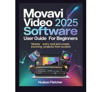Movavi Video Software 2025 User Guide for Beginners: Master Every Tool and Create Stunning Projects from Scratch