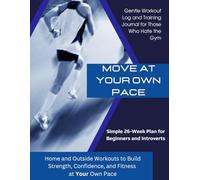 Move At Your Own Pace: Workout Log And Training Journal For Beginners And Introverts: Home and Outside Planner to Build Strength, Confidence, and ... Pace With Motivation Messages and Guidance
