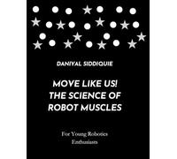 Move Like US! The Science of Robot Muscles: For Young Robotics Enthusiasts