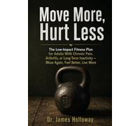 Move More, Hurt Less: The Low-Impact Fitness Plan for Adults With Chronic Pain, Arthritis, or Long-Term Inactivity - Move Again, Feel Better, Live More