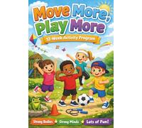 Move More, Play More: A 12-Week Activity Guide for Kids & Parents to Build Healthy Habits, Reduce Screen Time, and Rediscover the Joy of Movement