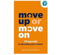 Move Up or Move On: 10 Secrets to Develop your Career by Sergey Gorbatov