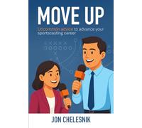 Move Up: Uncommon advice to advance your sportscasting career
