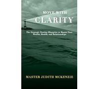 Move with Clarity: The Strategic Destiny Blueprint to Master Wealth, Health, and Relationships