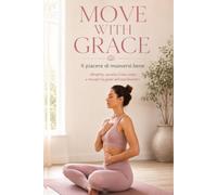 Move with Grace: Un metodo pratico per ritrovare forza, postura ed equilibrio attraverso il Pilates