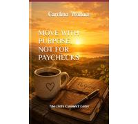 MOVE WITH PURPOSE, NOT FOR PAYCHECKS: The Dots Connect Later